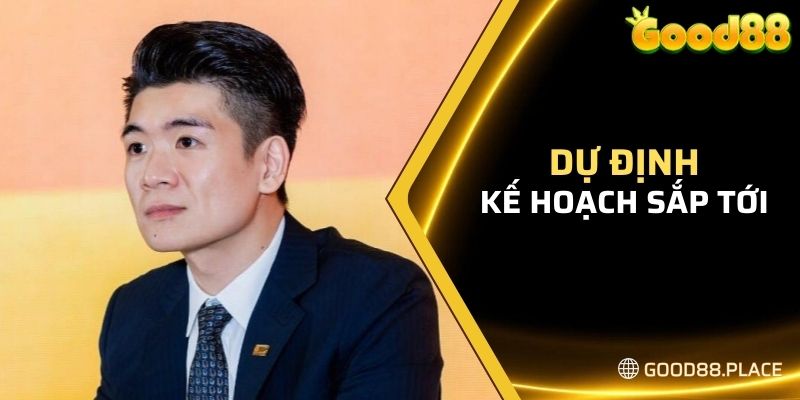 Minh Kiên Good88 6 Dự định kế hoạch sắp tới