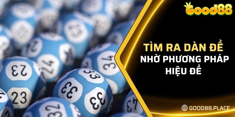 Dàn Đề 10 Số Good88 - Kinh Nghiệm Nuôi Đề Bất Bại Từ Cao Thủ 8 Tìm ra dàn đề nhờ phương pháp hiệu đề