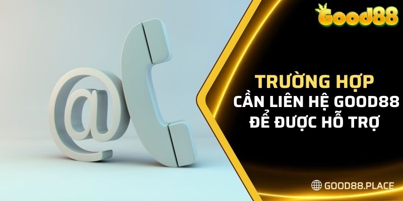 Liên Hệ Good88 5 Những trường hợp cần liên hệ Good88 để được hỗ trợ